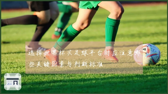 选择世界杯买足球平台时应注意哪些关键因素与判断标准